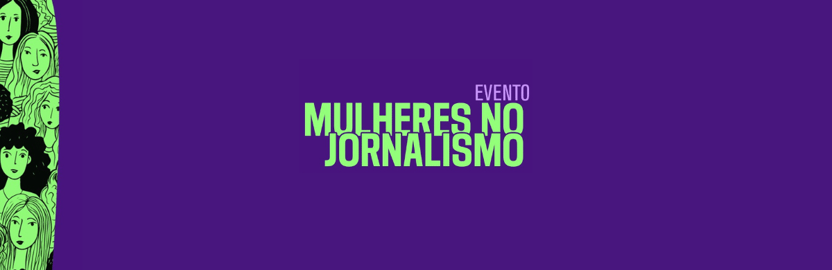 Evento Mulheres no Jornalismo: O desafio das jornalistas na cobertura dos direitos das mulheres